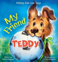 Cover image for My Friend Teddy: Helping Kids Love Dogs