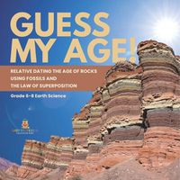 Cover image for Guess My Age! Relative Dating the Age of Rocks using Fossils and the Law of Superposition Grade 6-8 Earth Science