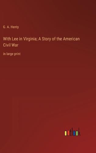 With Lee in Virginia; A Story of the American Civil War