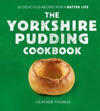 Cover image for The Yorkshire Pudding Cookbook: 60 Delicious Recipes for a Batter Life