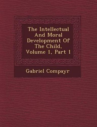 The Intellectual and Moral Development of the Child, Volume 1, Part 1