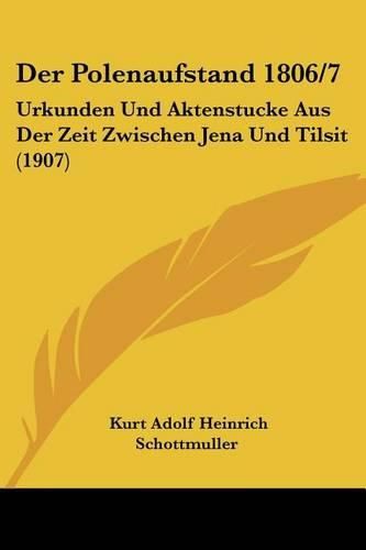 Cover image for Der Polenaufstand 1806/7: Urkunden Und Aktenstucke Aus Der Zeit Zwischen Jena Und Tilsit (1907)