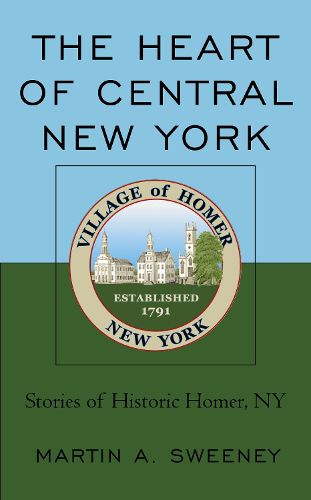 Cover image for The Heart of Central New York: Stories of Historic Homer, NY