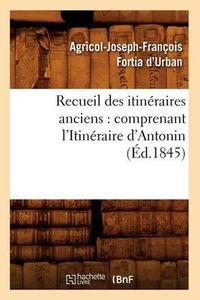 Cover image for Recueil Des Itineraires Anciens: Comprenant l'Itineraire d'Antonin (Ed.1845)