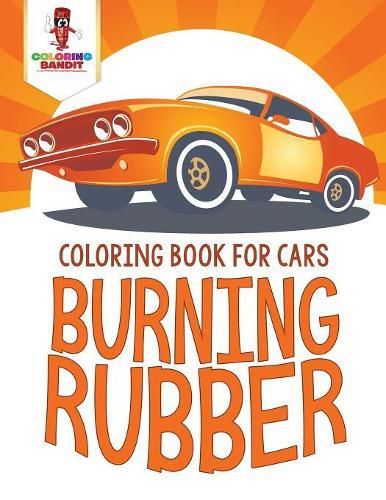 Burning Rubber: Coloring Book for Cars