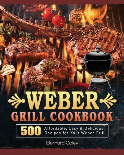 Cover image for Weber Grill Cookbook: 500 Affordable, Easy & Delicious Recipes for Your Weber Grill