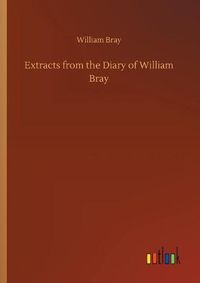 Cover image for Extracts from the Diary of William Bray