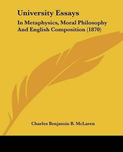 Cover image for University Essays: In Metaphysics, Moral Philosophy and English Composition (1870)