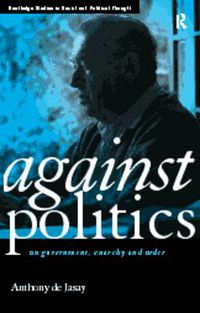 Cover image for Against Politics: On Government, Anarchy and Order