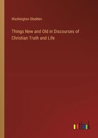 Cover image for Things New and Old in Discourses of Christian Truth and Life