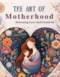 Cover image for The Art Of Motherhood
