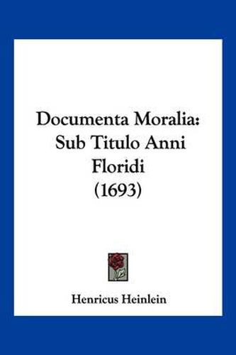 Cover image for Documenta Moralia: Sub Titulo Anni Floridi (1693)