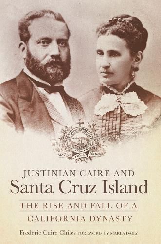 Cover image for Justinian Caire and Santa Cruz Island: The Rise and Fall of a California Dynasty