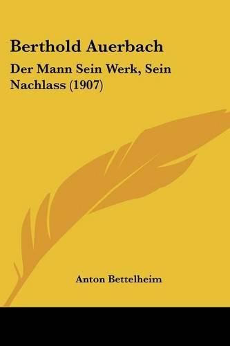 Berthold Auerbach: Der Mann Sein Werk, Sein Nachlass (1907)