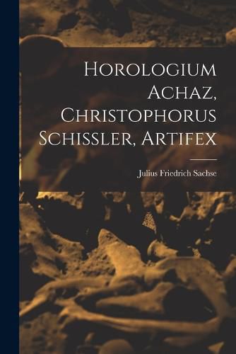 Cover image for Horologium Achaz, Christophorus Schissler, Artifex