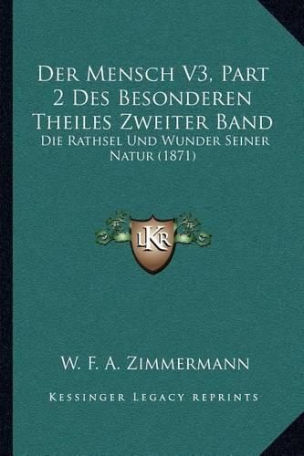 Der Mensch V3, Part 2 Des Besonderen Theiles Zweiter Band: Die Rathsel Und Wunder Seiner Natur (1871)