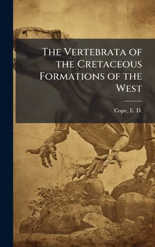 Cover image for The Vertebrata of the Cretaceous Formations of the West
