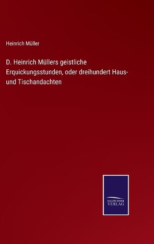 Cover image for D. Heinrich Mullers geistliche Erquickungsstunden, oder dreihundert Haus- und Tischandachten