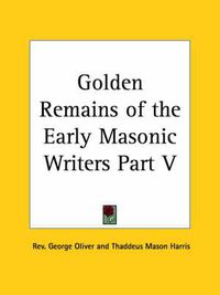 Cover image for Golden Remains of the Early Masonic Writers Vol. V (1850)