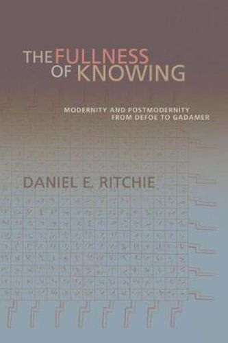 Cover image for The Fullness of Knowing: Modernity and Postmodernity from Defoe to Gadamer