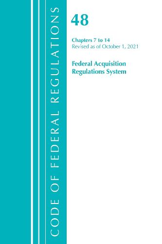 Cover image for Code of Federal Regulations, Title 48 Federal Acquisition Regulations System Chapters 7-14, Revised as of October 1, 2021