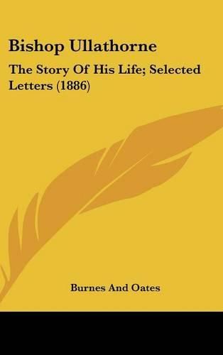 Cover image for Bishop Ullathorne: The Story of His Life; Selected Letters (1886)