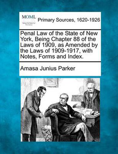 Cover image for Penal Law of the State of New York, Being Chapter 88 of the Laws of 1909, as Amended by the Laws of 1909-1917, with Notes, Forms and Index.