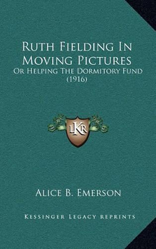 Cover image for Ruth Fielding in Moving Pictures: Or Helping the Dormitory Fund (1916)