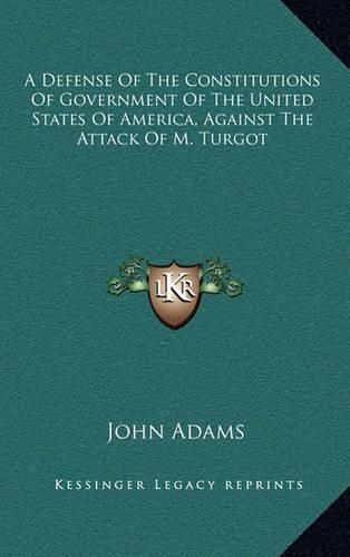 Cover image for A Defense of the Constitutions of Government of the United States of America, Against the Attack of M. Turgot