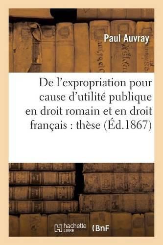 Cover image for de l'Expropriation Pour Cause d'Utilite Publique En Droit Romain Et En Droit Francais: These
