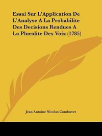 Cover image for Essai Sur L'Application De L'Analyse A La Probabilite Des Decisions Rendues A La Pluralite Des Voix (1785)