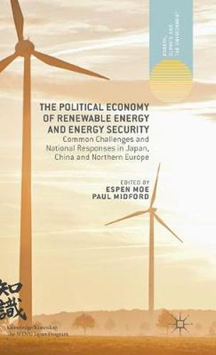 Cover image for The Political Economy of Renewable Energy and Energy Security: Common Challenges and National Responses in Japan, China and Northern Europe