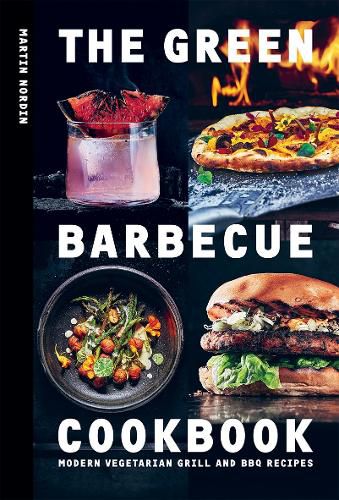 The Green Barbecue Cookbook: Modern Vegetarian Grill and BBQ Recipes