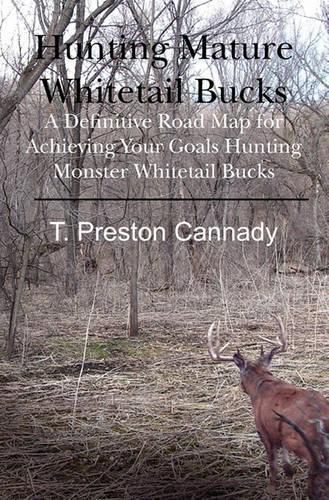 Cover image for Hunting Mature Whitetail Bucks: A Definitive Road Map for Acheiving Your Goals Hunting Monster Whitetail Bucks