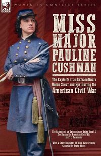 Cover image for Miss Major Pauline Cushman - The Exploits of an Extraordinary Union Scout and Spy During the American Civil War by F. L. Sarmiento