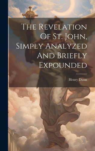 The Revelation Of St. John, Simply Analyzed And Briefly Expounded