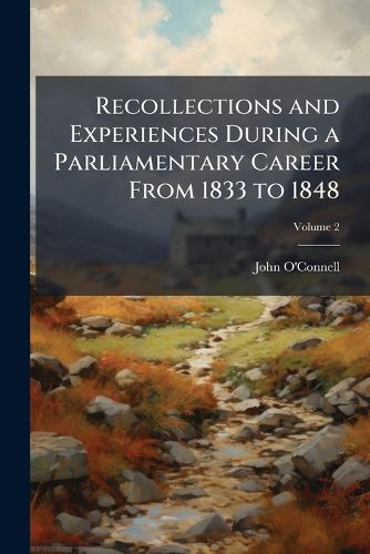 Cover image for Recollections and Experiences During a Parliamentary Career from 1833 to 1848, Volume 2