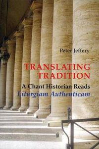 Cover image for Translating Tradition: A Chant Historian Reads Liturgiam Authenticam