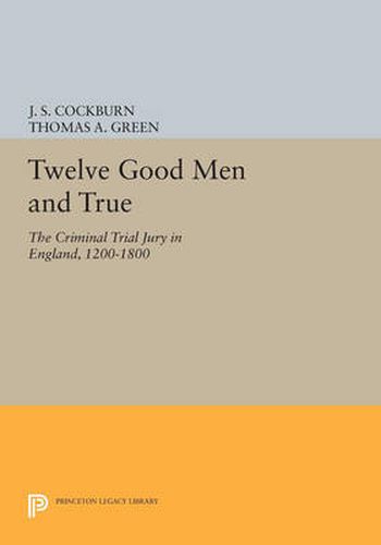 Twelve Good Men and True: The Criminal Trial Jury in England, 1200-1800