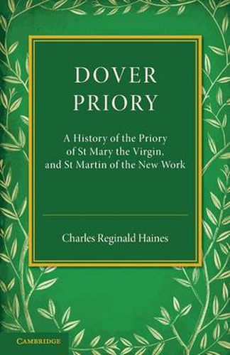 Dover Priory: A History of the Priory of St Mary the Virgin, and St Martin of the New Work