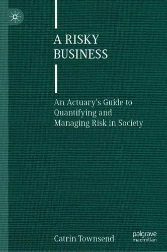 Cover image for A Risky Business: An Actuary's Guide to Quantifying and Managing Risk in Society