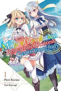 Cover image for The Magical Revolution of the Reincarnated Princess and the Genius Young Lady, Vol. 1 LN