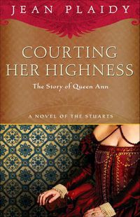 Cover image for Courting Her Highness: The Story of Queen Anne