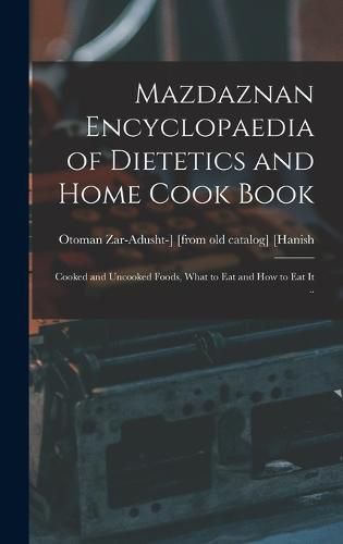 Cover image for Mazdaznan Encyclopaedia of Dietetics and Home Cook Book; Cooked and Uncooked Foods, What to eat and how to eat it ..