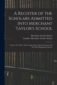 Cover image for A Register of the Scholars Admitted Into Merchant Taylor's School