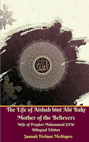 Cover image for The Life of Aishah bint Abi Bakr Mother of the Believers Wife of Prophet Muhammad SAW Bilingual Edition