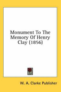 Cover image for Monument to the Memory of Henry Clay (1856)