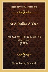 Cover image for At a Dollar a Year: Ripples on the Edge of the Maelstrom (1919)