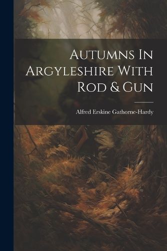 Autumns In Argyleshire With Rod & Gun