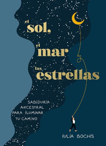 Cover image for El sol, el mar y las estrellas. Sabiduria ancestral para iluminar tu camino / The Sun, the Sea, and the Stars: Ancient Wisdom as a Healing Journey